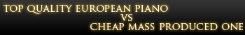 Comparison between a top quality European piano and cheap mass-produced one.