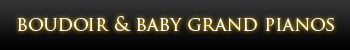 Boudoir Grands and baby Grand Pianos